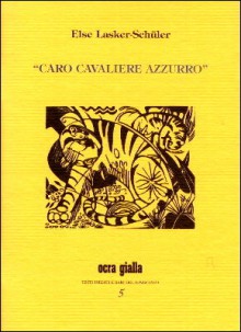 Caro cavaliere azzurro - Else Lasker-Schüler, Maura Del Serra