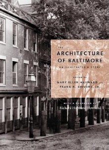 The Architecture of Baltimore: An Illustrated History - Mary Ellen Hayward