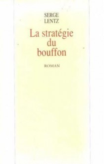 La Stratégie du bouffon - Serge Lentz