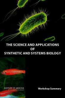 The Science and Applications of Synthetic and Systems Biology: Workshop Summary - Forum on Microbial Threats, Institute of Medicine