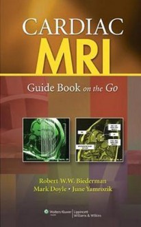 Cardiac MRI: Guide Book on the Go - Robert W Biederman, Mark Doyle, June Yamrozik