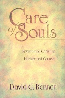 Care of Souls: Revisioning Christian Nurture & Counsel - David G. Benner