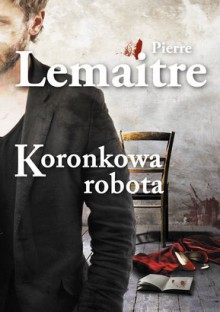 Koronkowa robota - Pierre Lemaitre