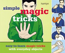 Simple Magic Tricks: Easy-to-Learn Magic Tricks with Everyday Objects - Jon Allen