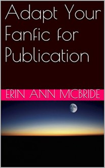 Adapt Your Fanfic for Publication - Erin Ann McBride