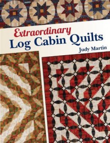 extraordinary log cabin quilts - Judy Martin