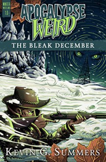 Apocalypse Weird: The Bleak December (Winter Wasteland Book 1) - Kevin G. Summers,Ellen Campbell,Michael Corley