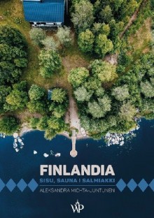 Finlandia. Sisu, sauna i salmiakki - Aleksandra Michta-Juntunen