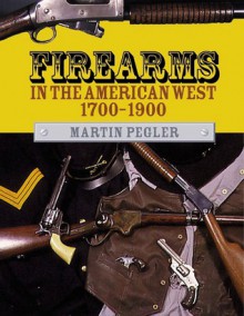 Firearms in the American West 1700-1900 - Martin Pegler