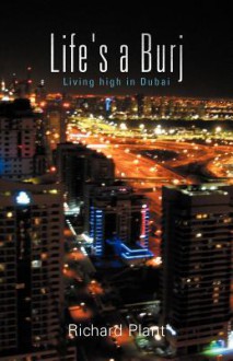 Life's a Burj: Living High in Dubai - Richard Plant