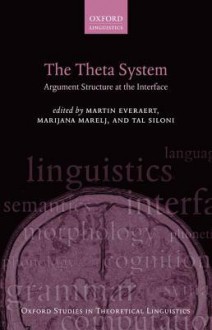 The Theta System: Argument Structure at the Interface - Tal Siloni, Martin Everaert, Marijana Marelj