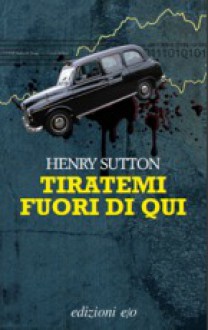 Tiratemi fuori di qui - Henry Sutton, Nello Giugliano