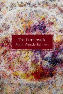 The Earth Avails: Poems - Mark Wunderlich