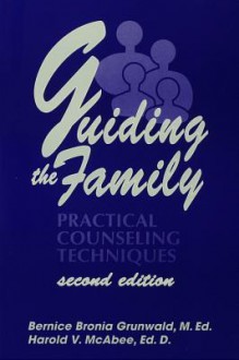 Guiding the Family: Practical Counseling Techniques - Bernice Bronia Grunwald, Harold McAbee