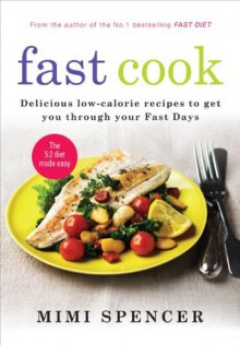 Fast Cook: Delicious low-calorie recipes to get you through your Fast Days - Mimi Spencer