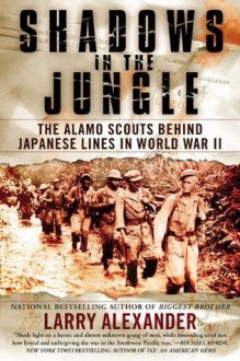 Shadows in the Jungle: The Alamo Scouts Behind Japanese Lines in World War II - Larry Alexander