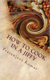 How To Cook In A Jiffy Even If You Have Never Boiled An Egg Before - Prasenjeet Kumar