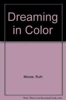 Dreaming in Color - Ruth Moose