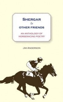 Shergar and Other Friends: An Anthology of Horseracing Poetry - Jim Anderson