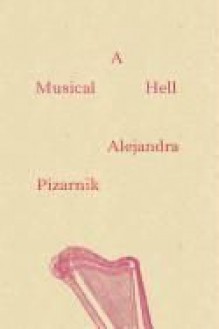 [(A Musical Hell : El Infierno Musical)] [By (author) Alejandra Pizarnik ] published on (August, 2013) - Alejandra Pizarnik