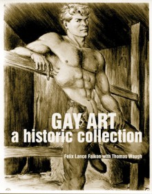 Gay Art: A Historic Collection - Felix Lance Falkon, Thomas Waugh