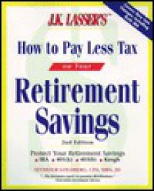 J. K. Lasser's How to Pay Less Tax on Your Retirement Savings - Seymour Goldberg