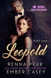 Leopold, Part One: A Royal Heartbreakers Romance - Ember Casey, Renna Peak