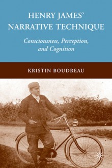 Henry James' Narrative Technique: Consciousness, Perception, and Cognition - Kristin Boudreau