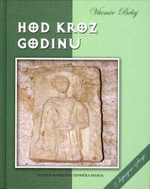 Hod Kroz Godinu: Mitska Pozadina Hrvatskih Narodnih Obicaja I Vjerovanja - Vitomir Belaj