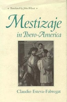 Mestizaje in Ibero-America - Claudio Esteva-Fabregat, John Wheat