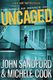 Uncaged (The Singular Menace, 1) - John Sandford, Michele Cook