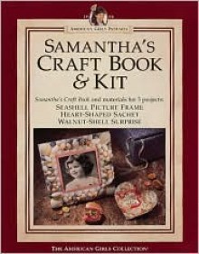 Samantha's Craft Book & Kit (American Girls Pastimes) - Rebecca Sample Bernstein, Luann Roberts-Smith, Geri Strigenz Bourget, Mark Salisbury