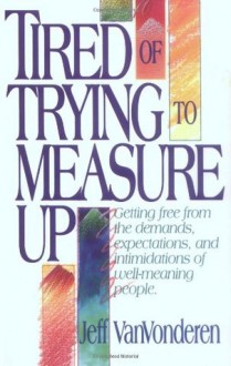 Tired of Trying to Measure Up - Jeff VanVonderen