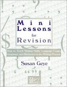 MiniLessons for Revision: How to Teach Writing Skills, Language Usage, Grammar, and Mechanics in the Writing Process - Susan Geye