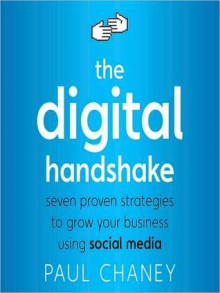 The Digital Handshake: Seven Proven Strategies to Grow Your Business Using Social Media - Paul Chaney, Scott L. Peterson