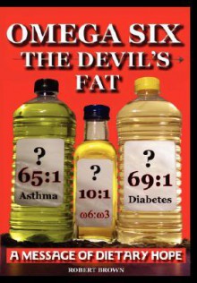 Omega Six: The Devils Fat - A Message of Dietary Hope - Robert K. Brown