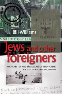 Jews and Other Foreigners: Manchester and the Rescue of the Victims of European Fascism, 1933–40 - Bill Williams