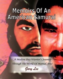 Memoirs of an American Samurai: A Modern Day Warrior's Journey Through the World of Martial Arts! - Gary Lee, Jay Vikaz