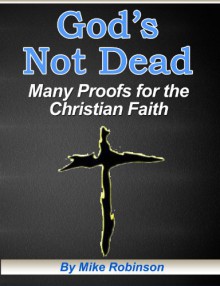 God's Not Dead: Many Proofs For The Christian Faith - Mike Robinson