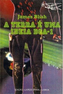 A Terra é uma Ideia Boa - 1 - James Blish, Alexandra Santos Tavares