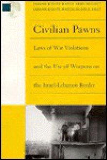 Civilian Pawns: Laws of War Violations and the Use of Weapons on the Israel-Lebanon Border - Human Rights Watch