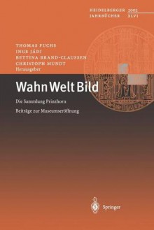 Wahn Welt Bild: Die Sammlung Prinzhorn Beitrage Zur Museumseroffnung - Thomas Fuchs, Bettina Brand-Claussen, Christoph Mundt, Inge Jadi