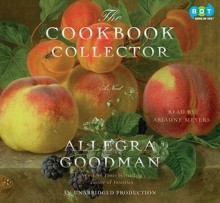 The Cookbook Collector: A Novel (Audio) - Allegra Goodman, Ariadne Meyers