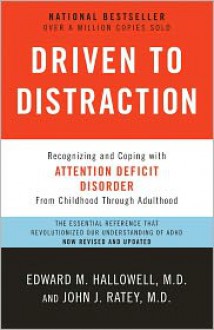 Driven to Distraction: Recognizing and Coping with Attention Deficit Disorder--From Childhood Through Adulthood - Edward M. Hallowell, John J. Ratey