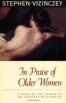 In Praise of Older Women: The Amorous Recollections of Andras Vajda - Stephen Vizinczey, Upton B. Brady