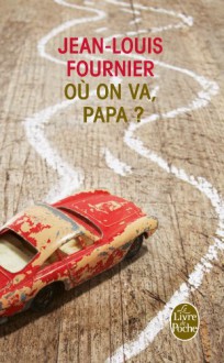 Où on va, papa ? - Jean-Louis Fournier