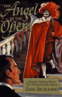 The Angel of the Opera: Sherlock Holmes Meets the Phantom of the Opera - Sam Siciliano