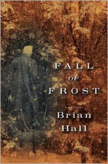 Fall of Frost: A Novel - Brian Hall