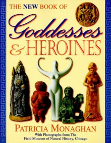 The New Book of Goddesses & Heroines - Patricia Monaghan