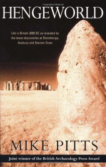 Hengeworld: Life in Britain 2000 BC as Revealed by the Latest Discoveries at Stonehenge, Avebury and Stanton Drew - Michael W. Pitts